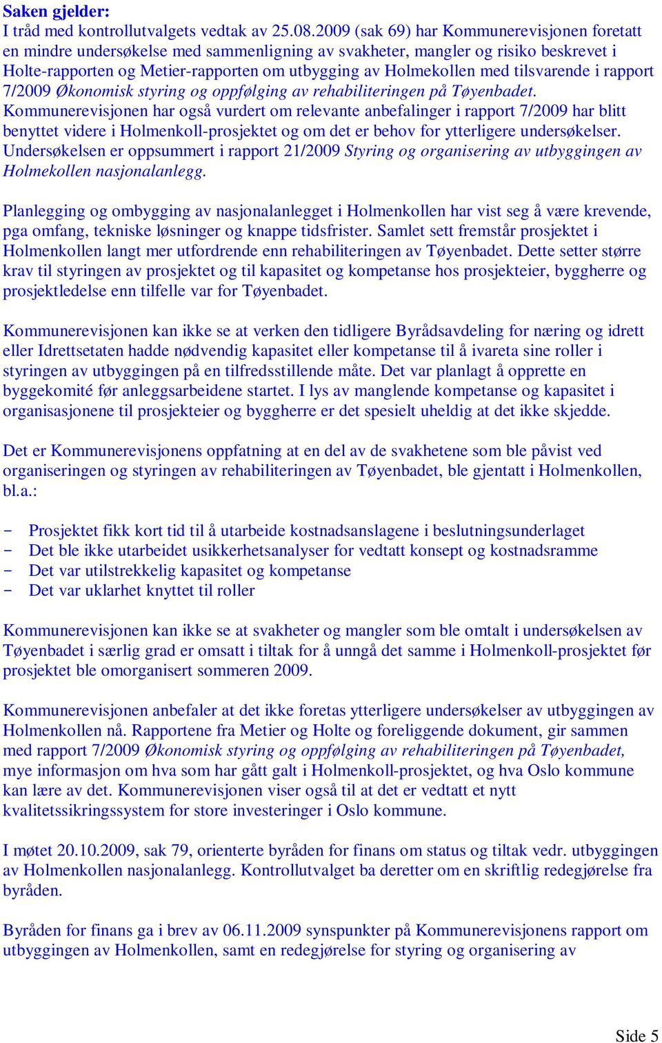tilsvarende i rapport 7/2009 Økonomisk styring og oppfølging av rehabiliteringen på Tøyenbadet.