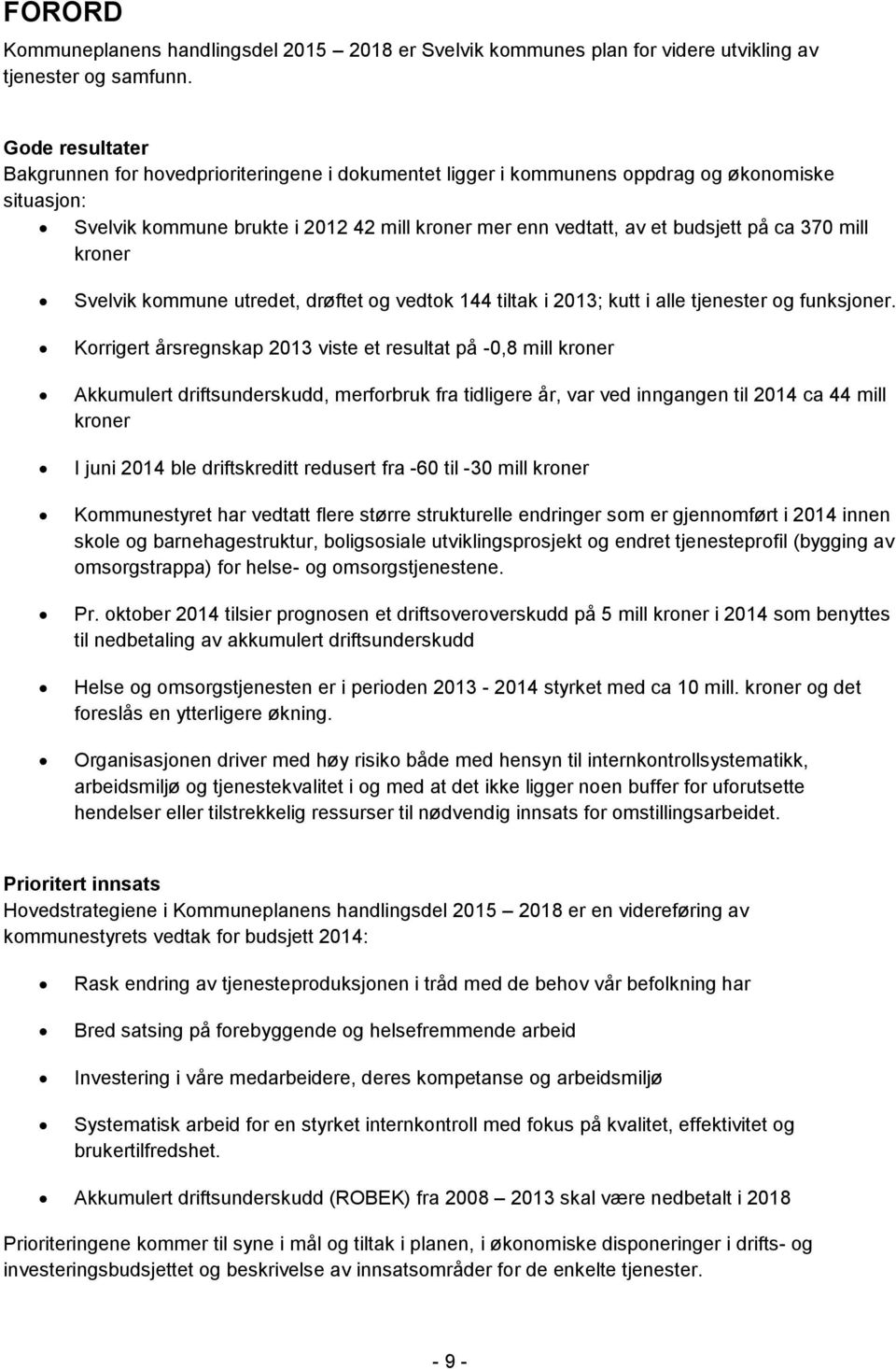 370 mill kroner Svelvik kommune utredet, drøftet og vedtok 144 tiltak i 2013; kutt i alle tjenester og funksjoner.