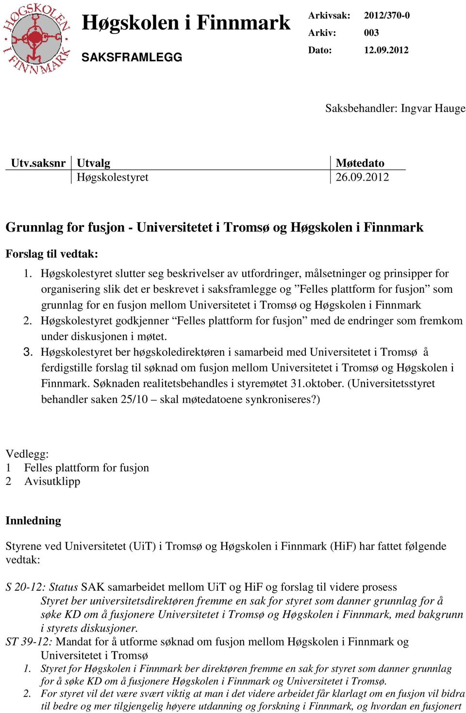 mellom Universitetet i Tromsø og Høgskolen i Finnmark 2. Høgskolestyret godkjenner Felles plattform for fusjon med de endringer som fremkom under diskusjonen i møtet. 3.