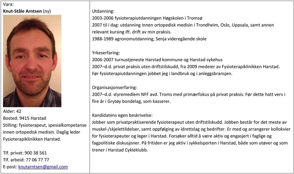 Før fysioterapiutdanningen jobbet jeg i landbruk og i anleggsbransjen. 2007 d.d. styremedlem NFF avd. Troms med primærfokus på privat praksis.