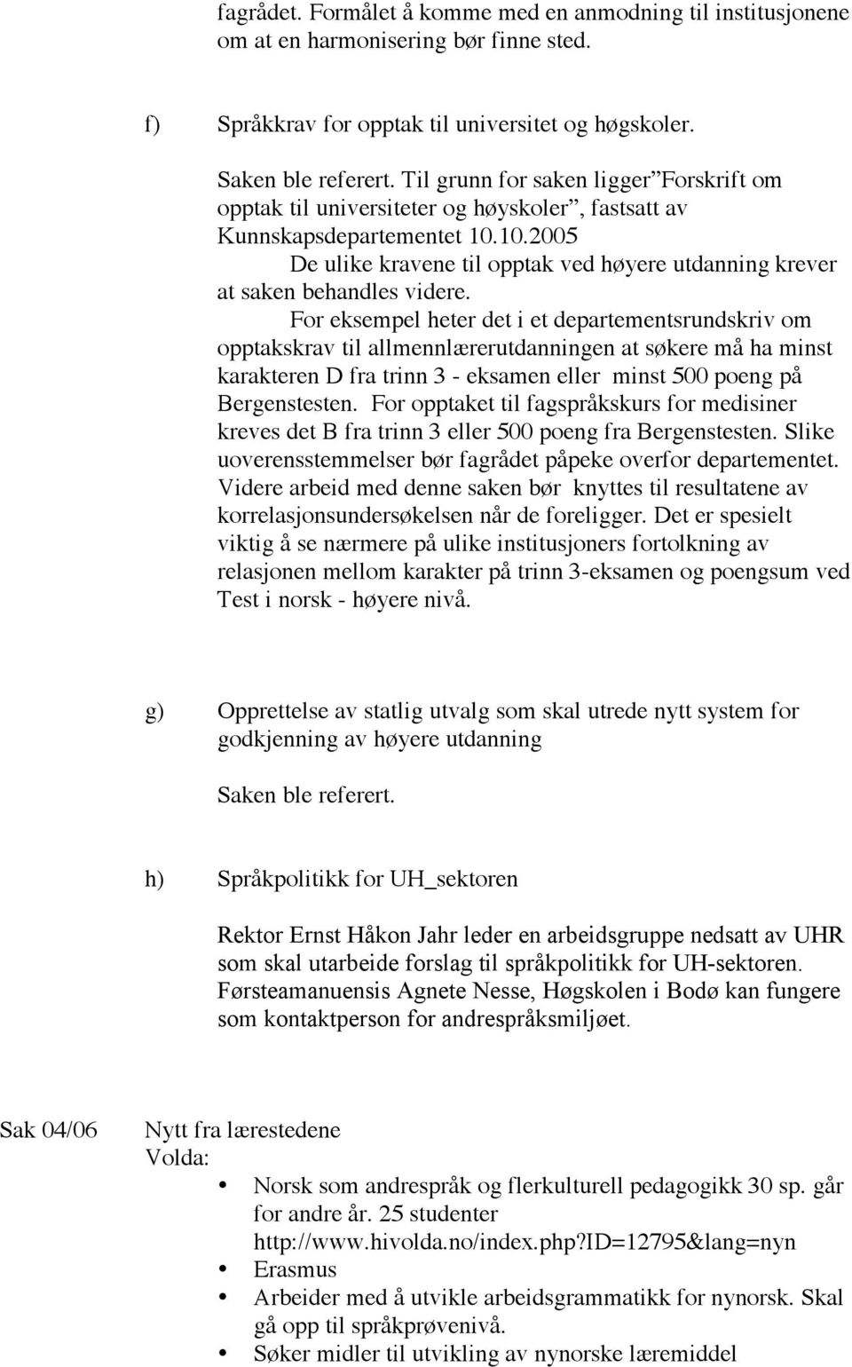 10.2005 De ulike kravene til opptak ved høyere utdanning krever at saken behandles videre.