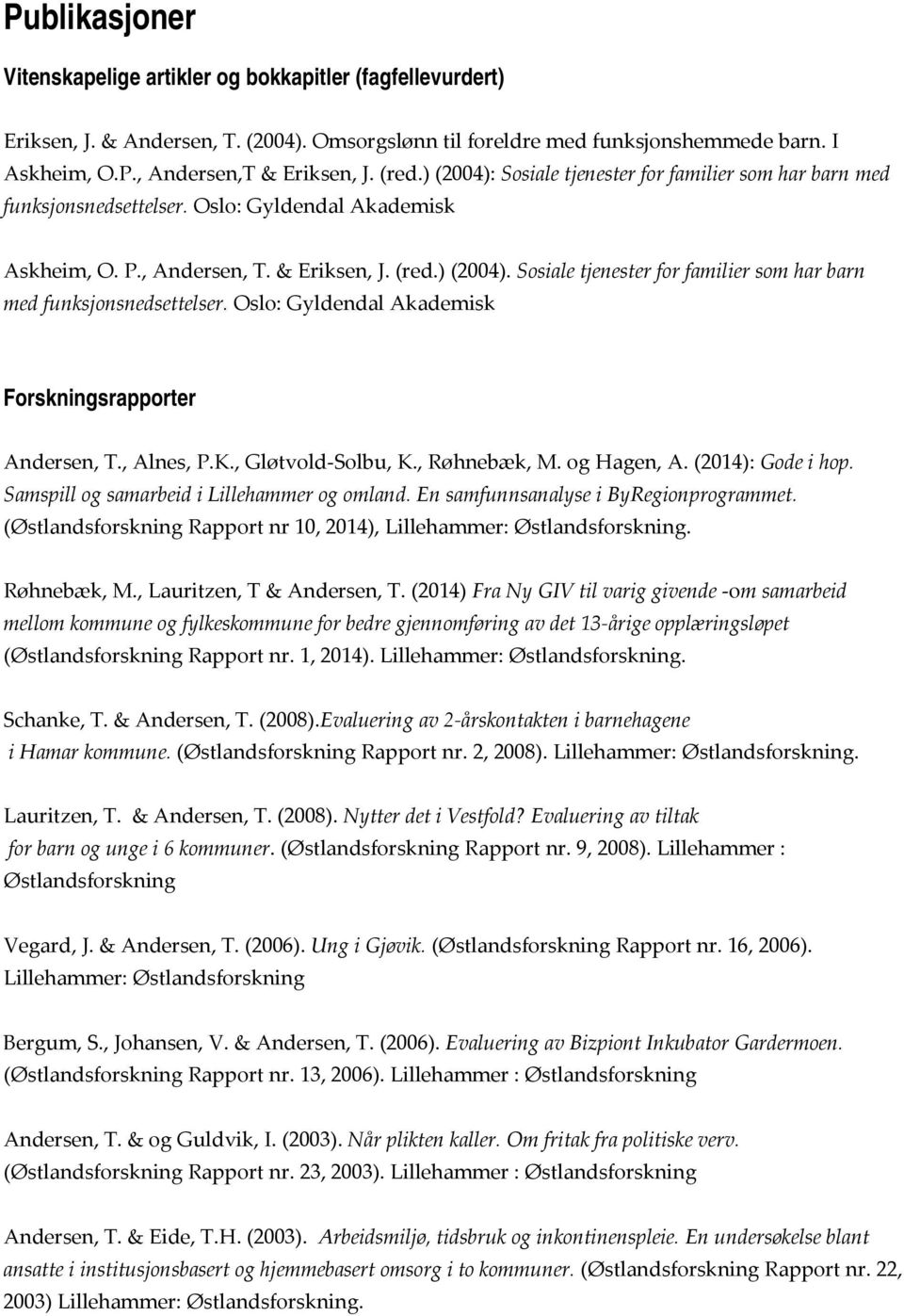 , Alnes, P.K., Gløtvold Solbu, K., Røhnebæk, M. og Hagen, A. (2014): Gode i hop. Samspill og samarbeid i Lillehammer og omland. En samfunnsanalyse i ByRegionprogrammet.