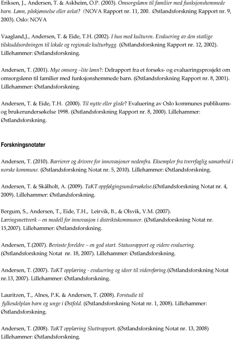 12, 2002). Lillehammer: Andersen, T. (2001). Mye omsorg lite lønn?: Delrapport fra et forsøks og evalueringsprosjekt om omsorgslønn til familier med funksjonshemmede barn.