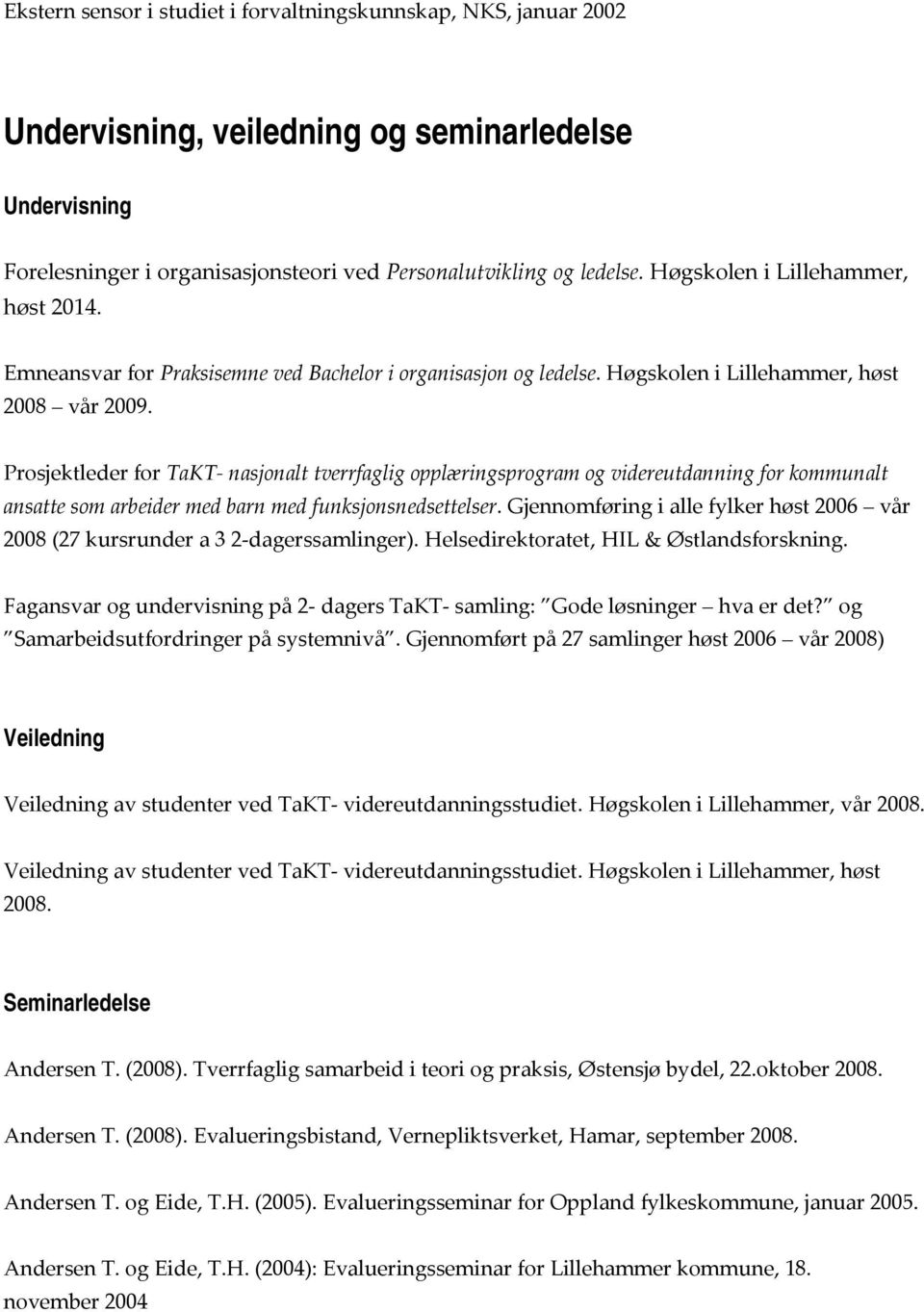 Prosjektleder for TaKT nasjonalt tverrfaglig opplæringsprogram og videreutdanning for kommunalt ansatte som arbeider med barn med funksjonsnedsettelser.