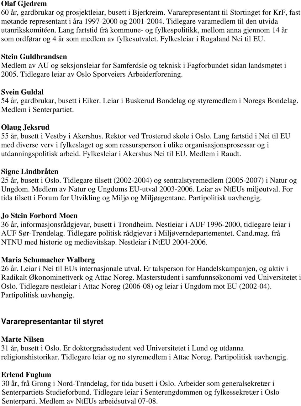 Fylkesleiar i Rogaland Nei til EU. Stein Guldbrandsen Medlem av AU og seksjonsleiar for Samferdsle og teknisk i Fagforbundet sidan landsmøtet i 2005.