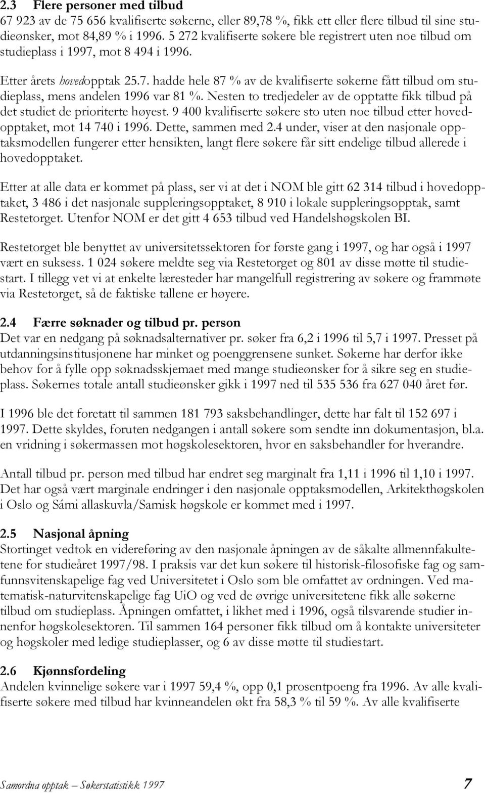 Nesten to tredjedeler av de opptatte fikk tilbud på det studiet de prioriterte høyest. 9 400 kvalifiserte søkere sto uten noe tilbud etter hovedopptaket, mot 14 740 i 1996. Dette, sammen med 2.