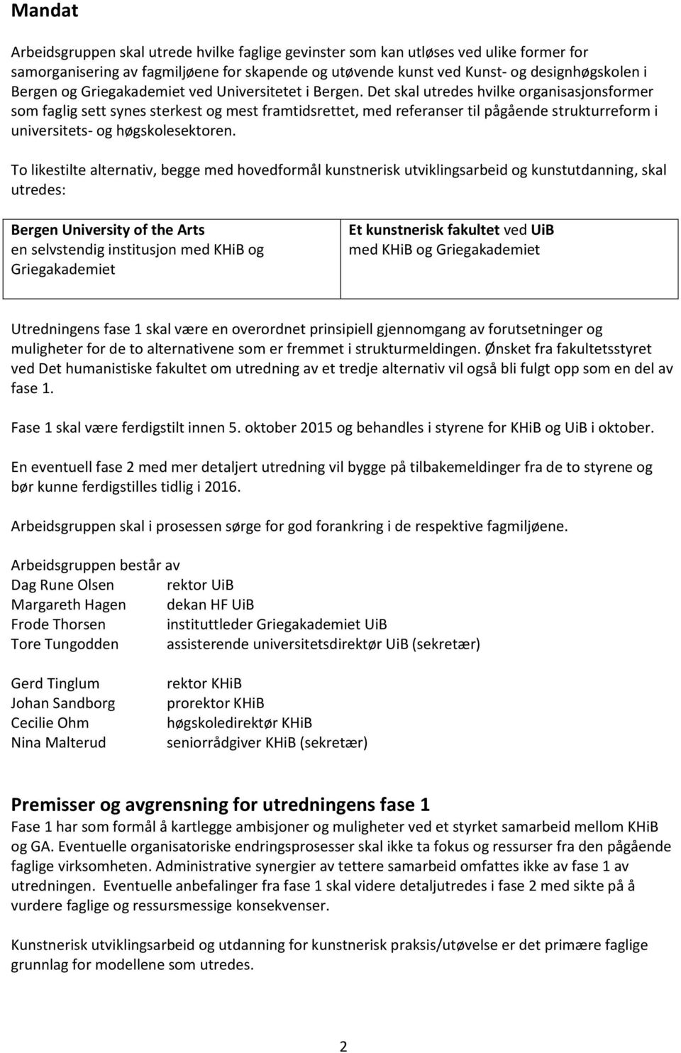 Det skal utredes hvilke organisasjonsformer som faglig sett synes sterkest og mest framtidsrettet, med referanser til pågående strukturreform i universitets- og høgskolesektoren.