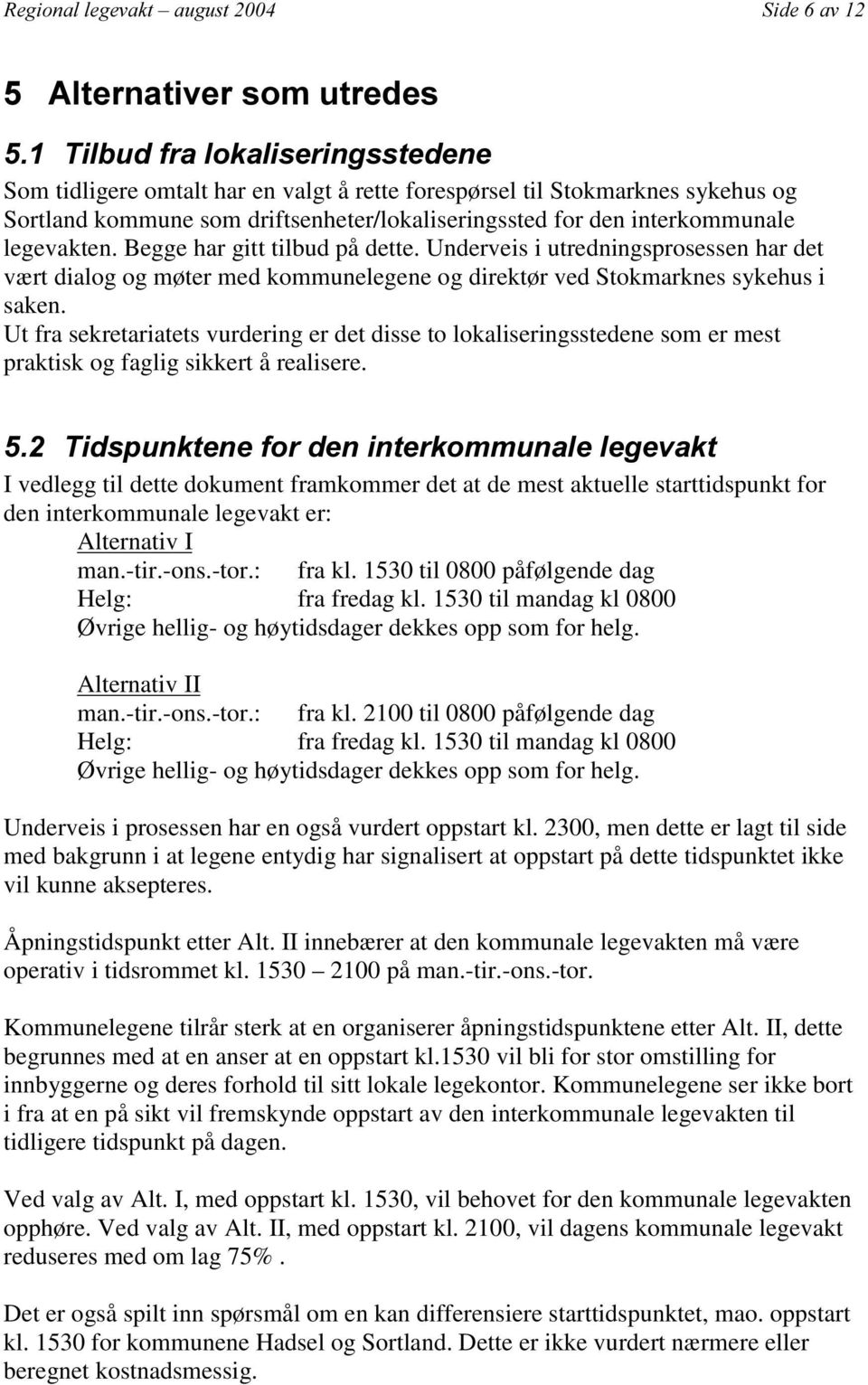 Ut fra sekretariatets vurdering er det disse to lokaliseringsstedene som er mest praktisk og faglig sikkert å realisere.