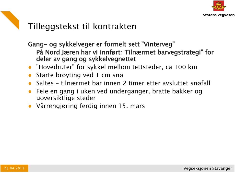 tettsteder, ca 100 km Starte brøyting ved 1 cm snø Saltes tilnærmet bar innen 2 timer etter avsluttet