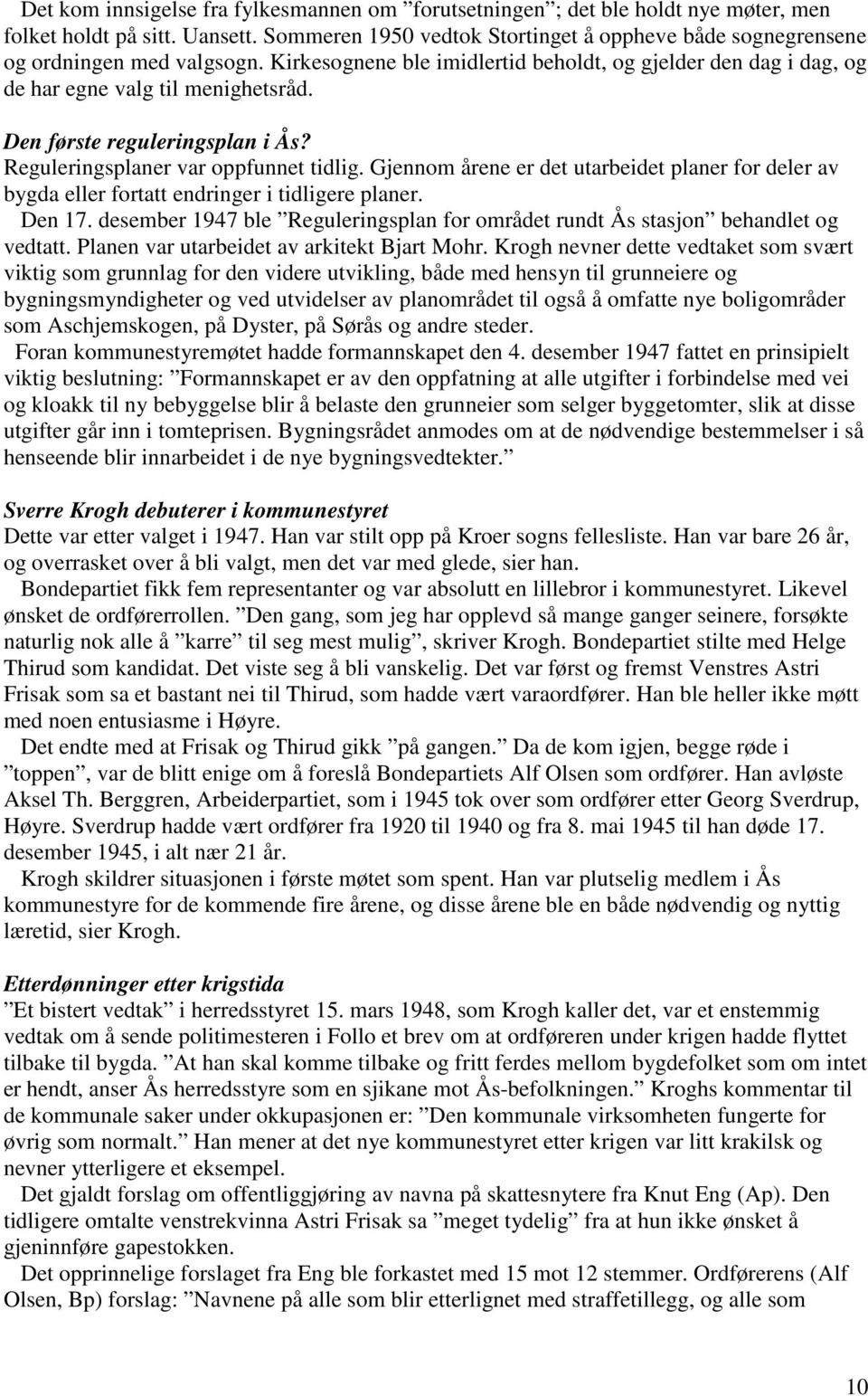 Den første reguleringsplan i Ås? Reguleringsplaner var oppfunnet tidlig. Gjennom årene er det utarbeidet planer for deler av bygda eller fortatt endringer i tidligere planer. Den 17.