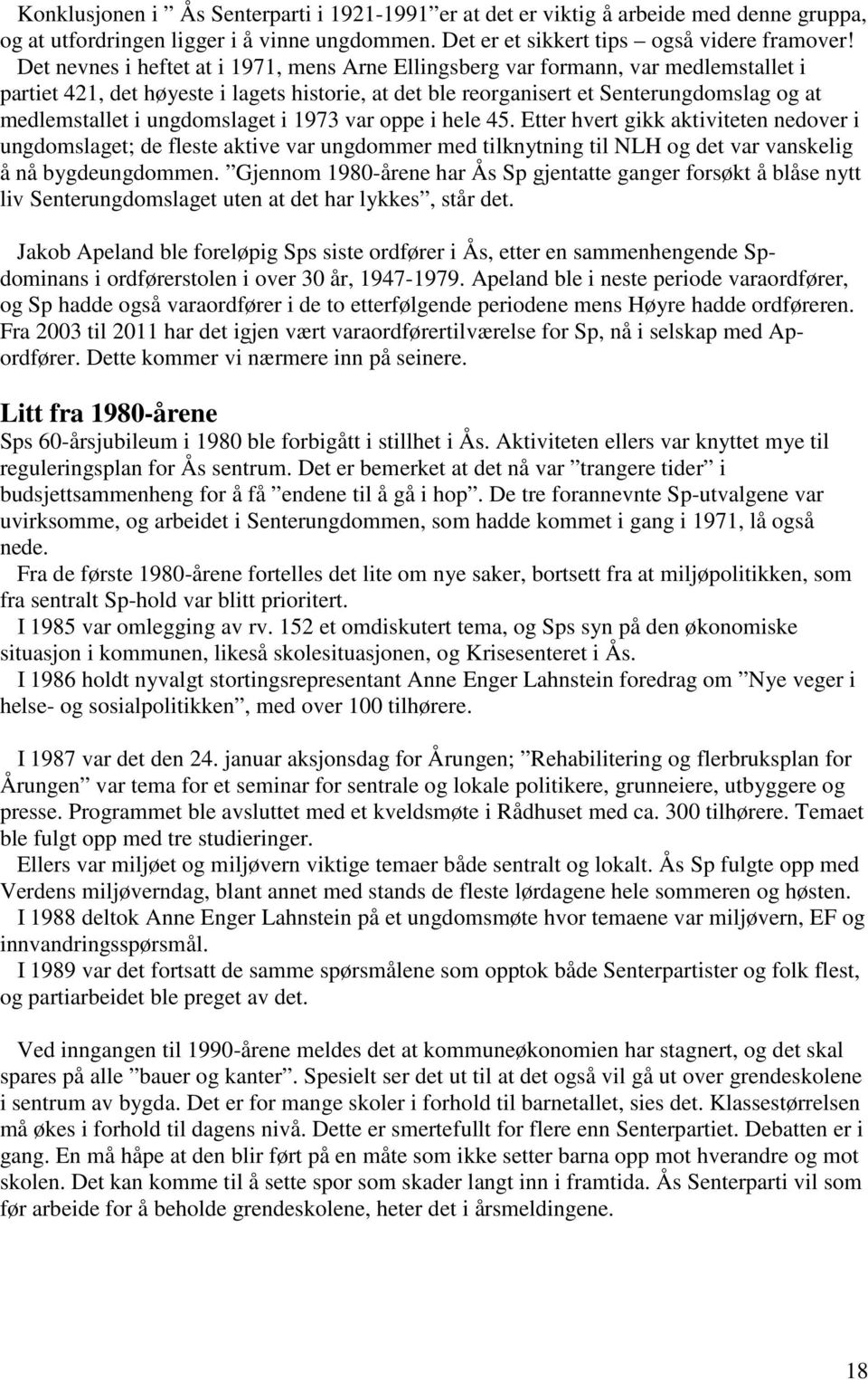 ungdomslaget i 1973 var oppe i hele 45. Etter hvert gikk aktiviteten nedover i ungdomslaget; de fleste aktive var ungdommer med tilknytning til NLH og det var vanskelig å nå bygdeungdommen.