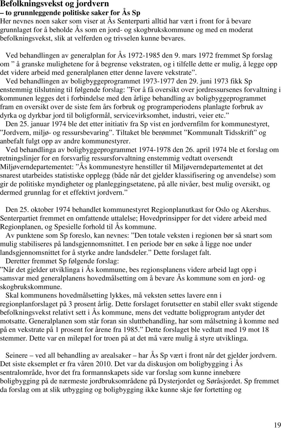 mars 1972 fremmet Sp forslag om å granske mulighetene for å begrense vekstraten, og i tilfelle dette er mulig, å legge opp det videre arbeid med generalplanen etter denne lavere vekstrate.