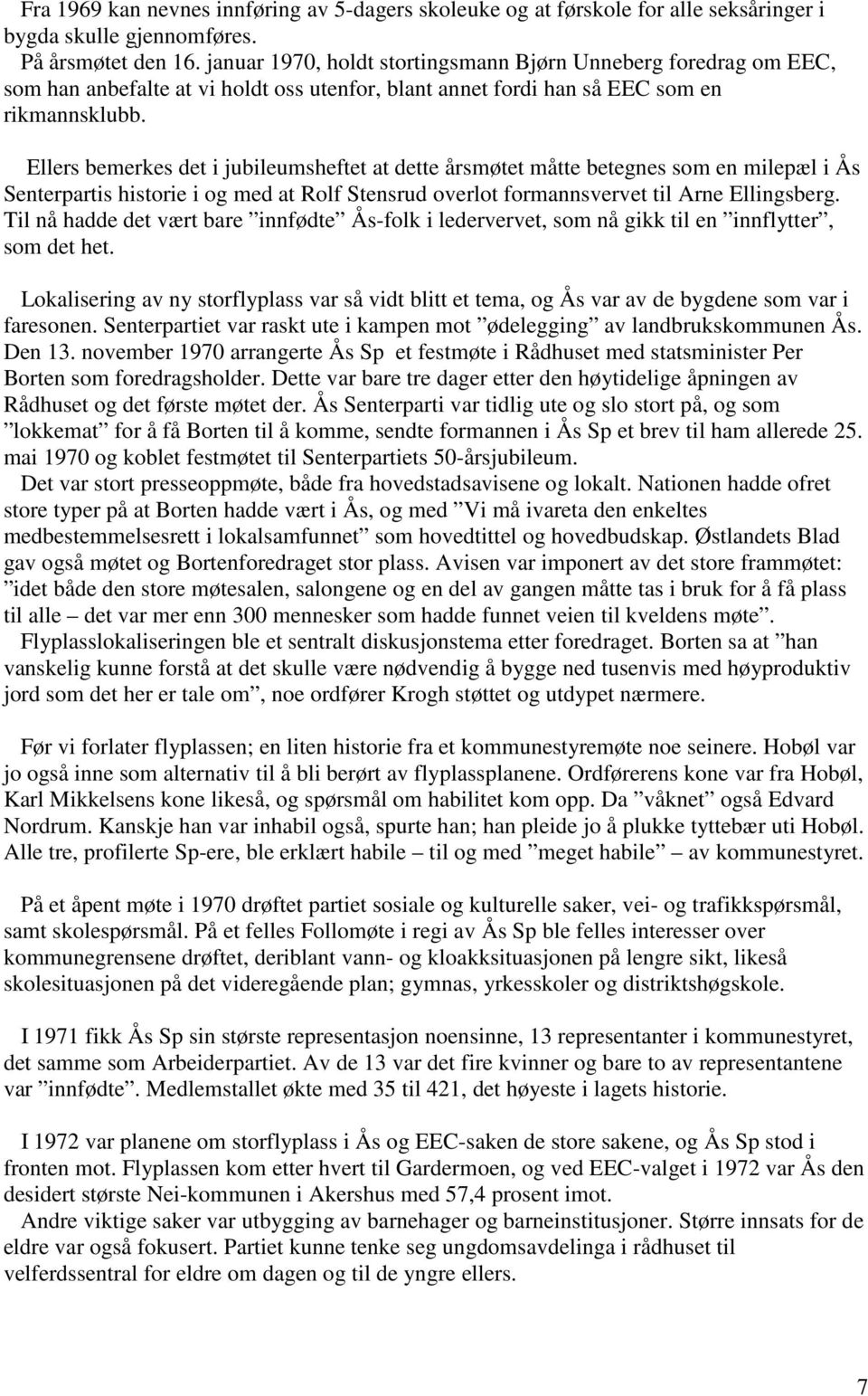 Ellers bemerkes det i jubileumsheftet at dette årsmøtet måtte betegnes som en milepæl i Ås Senterpartis historie i og med at Rolf Stensrud overlot formannsvervet til Arne Ellingsberg.