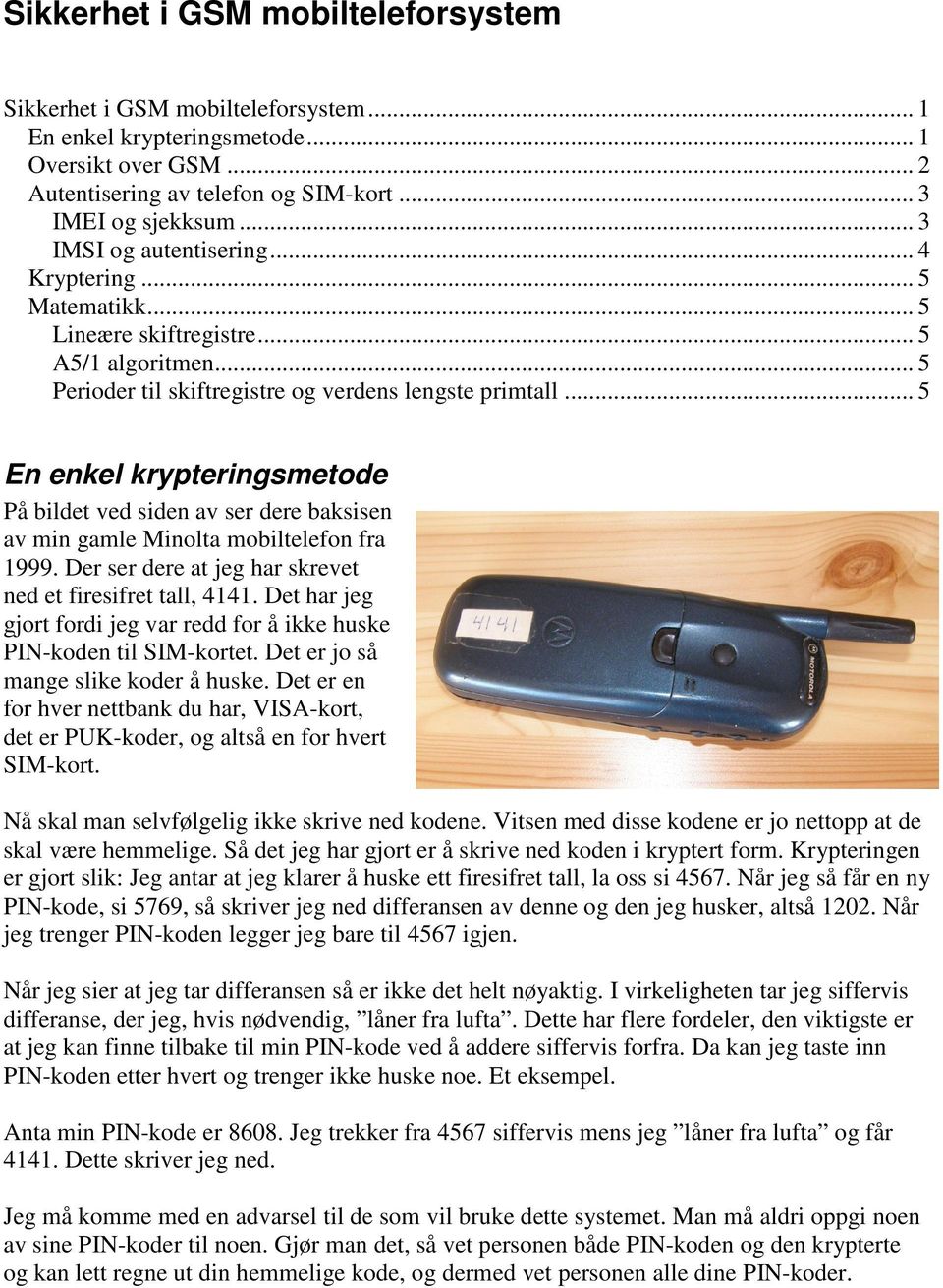 .. 5 En enkel krypteringsmetode På bildet ved siden av ser dere baksisen av min gamle Minolta mobiltelefon fra 1999. Der ser dere at jeg har skrevet ned et firesifret tall, 4141.