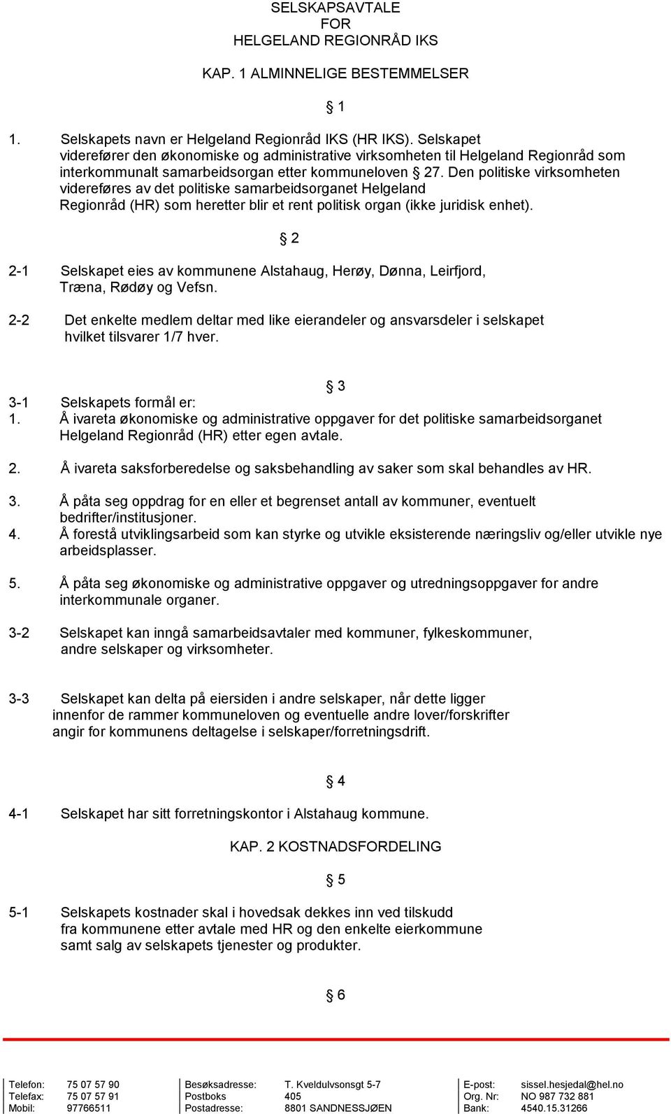 Den politiske virksomheten videreføres av det politiske samarbeidsorganet Helgeland Regionråd (HR) som heretter blir et rent politisk organ (ikke juridisk enhet).