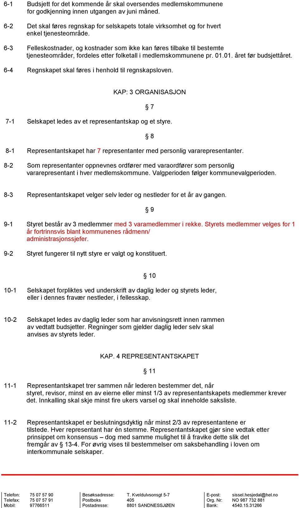 6-3 Felleskostnader, og kostnader som ikke kan føres tilbake til bestemte tjenesteområder, fordeles etter folketall i medlemskommunene pr. 01.01. året før budsjettåret.