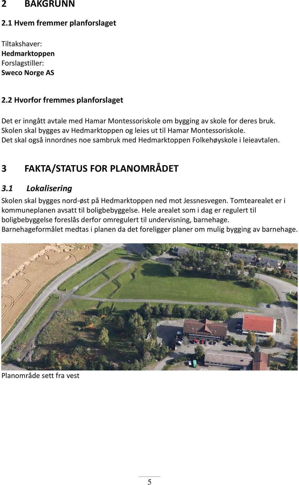 Det skal også innordnes noe sambruk med Hedmarktoppen Folkehøyskole i leieavtalen. 3 FAKTA/STATUS FOR PLANOMRÅDET 3.
