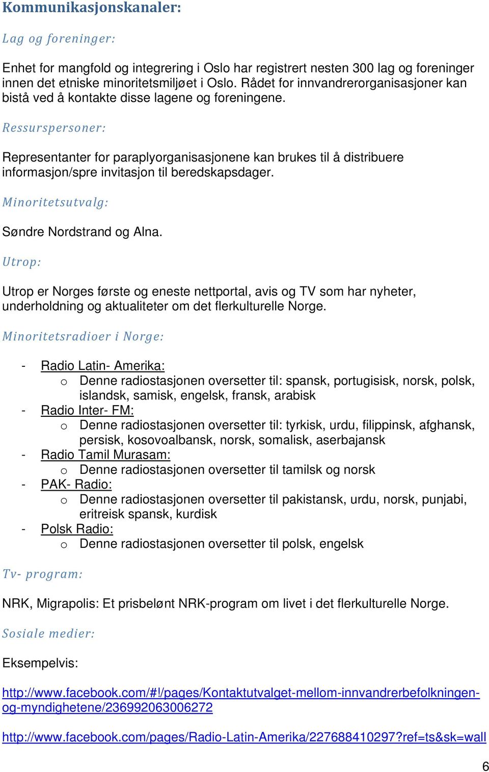 Ressurspersoner: Representanter for paraplyorganisasjonene kan brukes til å distribuere informasjon/spre invitasjon til beredskapsdager. Minoritetsutvalg: Søndre Nordstrand og Alna.