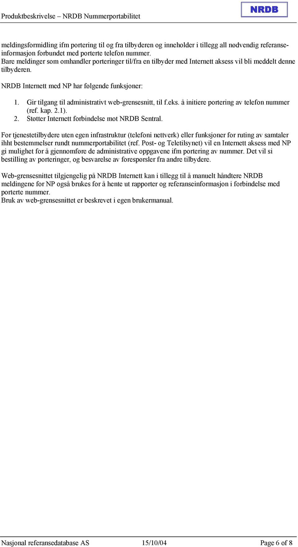 Gir tilgang til administrativt web-grensesnitt, til f.eks. å initiere portering av telefon nummer (ref. kap. 2.1). 2. Støtter Internett forbindelse mot NRDB Sentral.