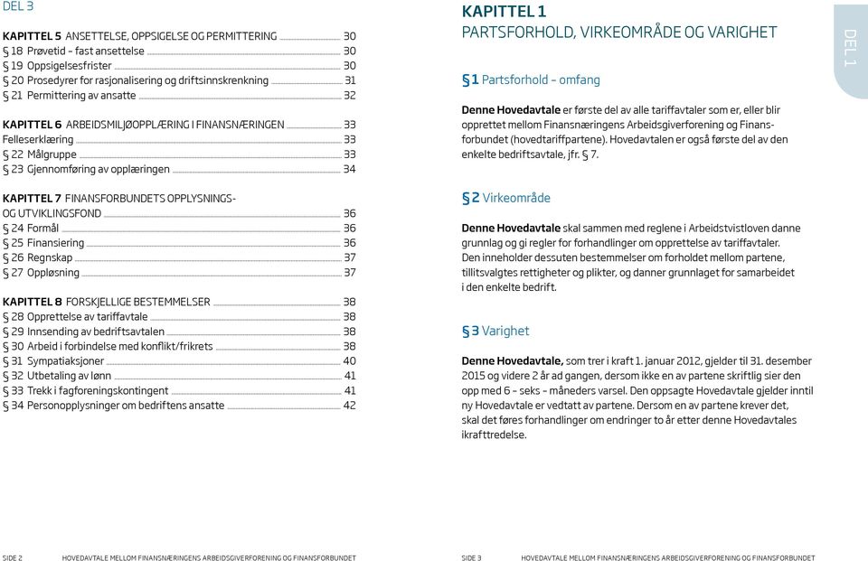 .. 34 KAPITTEL 7 FINANSFORBUNDETS OPPLYSNINGS- OG UTVIKLINGSFOND... 36 24 Formål... 36 25 Finansiering... 36 26 Regnskap... 37 27 Oppløsning... 37 KAPITTEL 8 FORSKJELLIGE BESTEMMELSER.