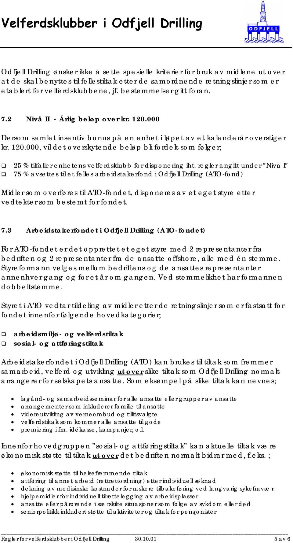 regler angitt under Nivå I 75 % avsettes til et felles arbeidstakerfond i Odfjell Drilling (ATO-fond) Midler som overføres til ATO-fondet, disponeres av et eget styre etter vedtekter som bestemt for