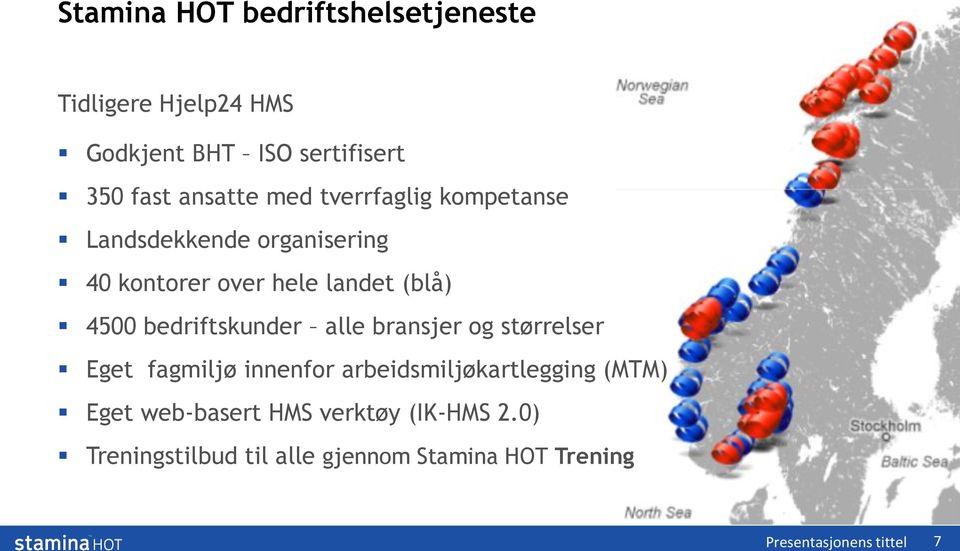 bedriftskunder alle bransjer og størrelser Eget fagmiljø innenfor arbeidsmiljøkartlegging (MTM) Eget