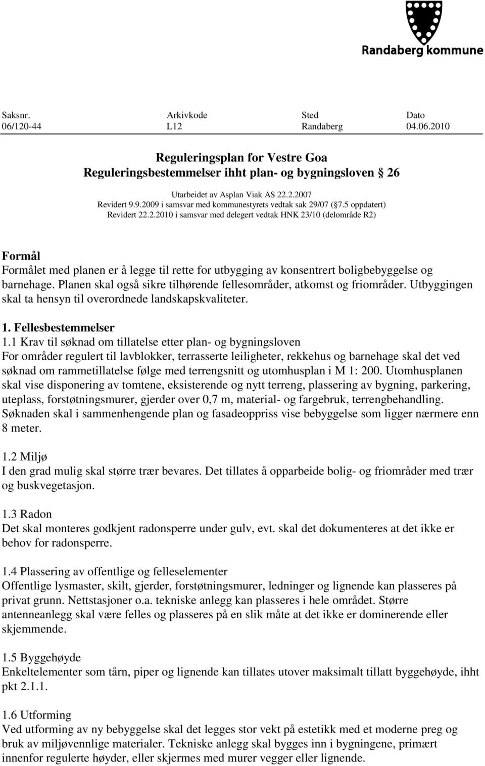 Planen skal også sikre tilhørende fellesområder, atkomst og friområder. Utbyggingen skal ta hensyn til overordnede landskapskvaliteter. 1. Fellesbestemmelser 1.