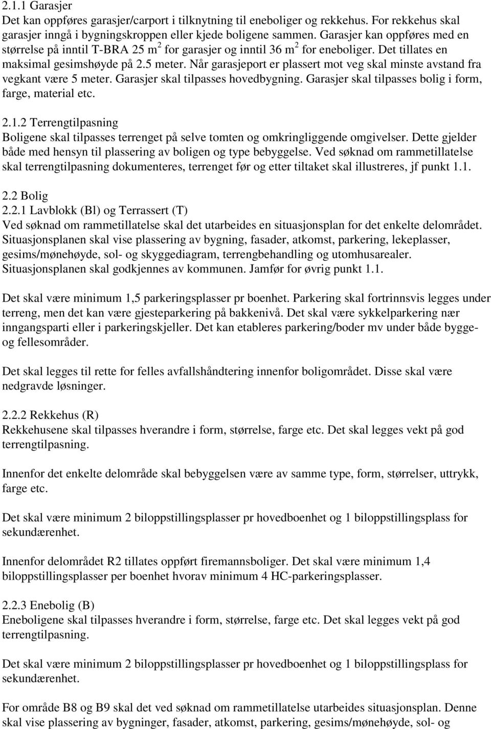 Når garasjeport er plassert mot veg skal minste avstand fra vegkant være 5 meter. Garasjer skal tilpasses hovedbygning. Garasjer skal tilpasses bolig i form, farge, material etc. 2.1.