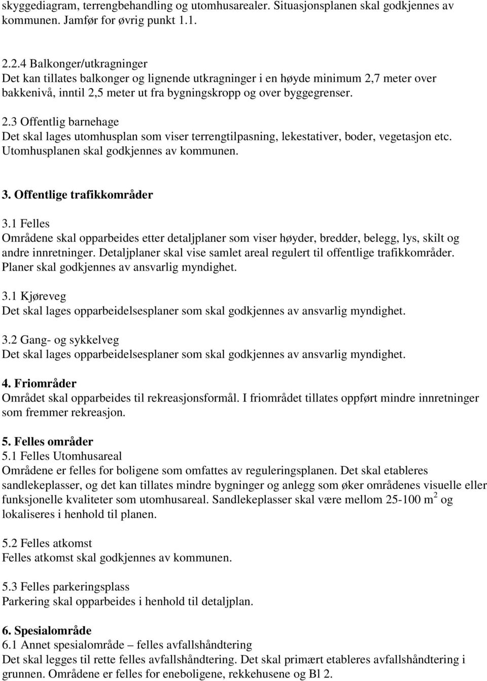 7 meter over bakkenivå, inntil 2,5 meter ut fra bygningskropp og over byggegrenser. 2.3 Offentlig barnehage Det skal lages utomhusplan som viser terrengtilpasning, lekestativer, boder, vegetasjon etc.