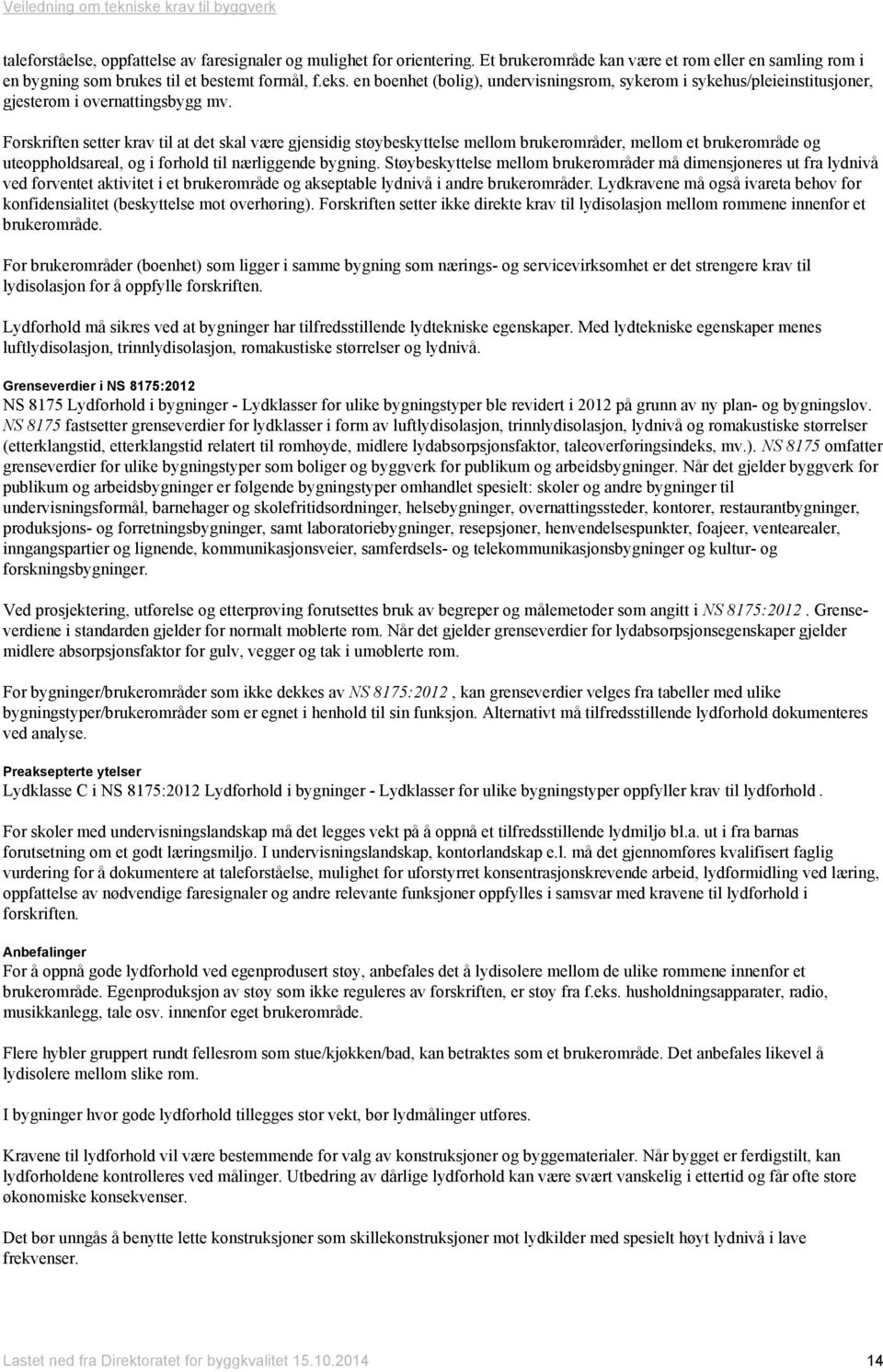 Forskriften setter krav til at det skal være gjensidig støybeskyttelse mellom brukerområder, mellom et brukerområde og uteoppholdsareal, og i forhold til nærliggende bygning.