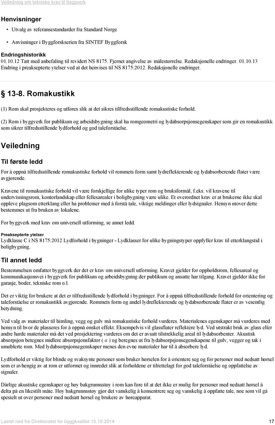 (2) Rom i byggverk for publikum og arbeidsbygning skal ha romgeometri og lydabsorpsjonsegenskaper som gir en romakustikk som sikrer tilfredsstillende lydforhold og god taleforståelse.