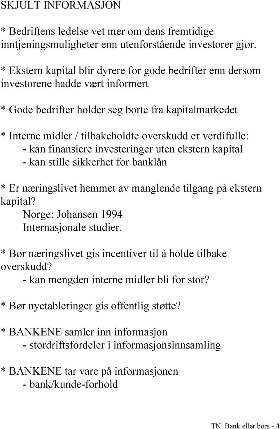 verdifulle: - kan finansiere investeringer uten ekstern kapital - kan stille sikkerhet for banklån * Er næringslivet hemmet av manglende tilgang på ekstern kapital?