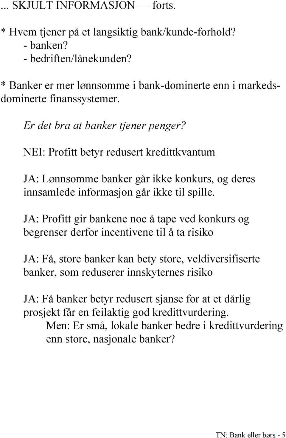 NEI: Profitt betyr redusert kredittkvantum JA: Lønnsomme banker går ikke konkurs, og deres innsamlede informasjon går ikke til spille.