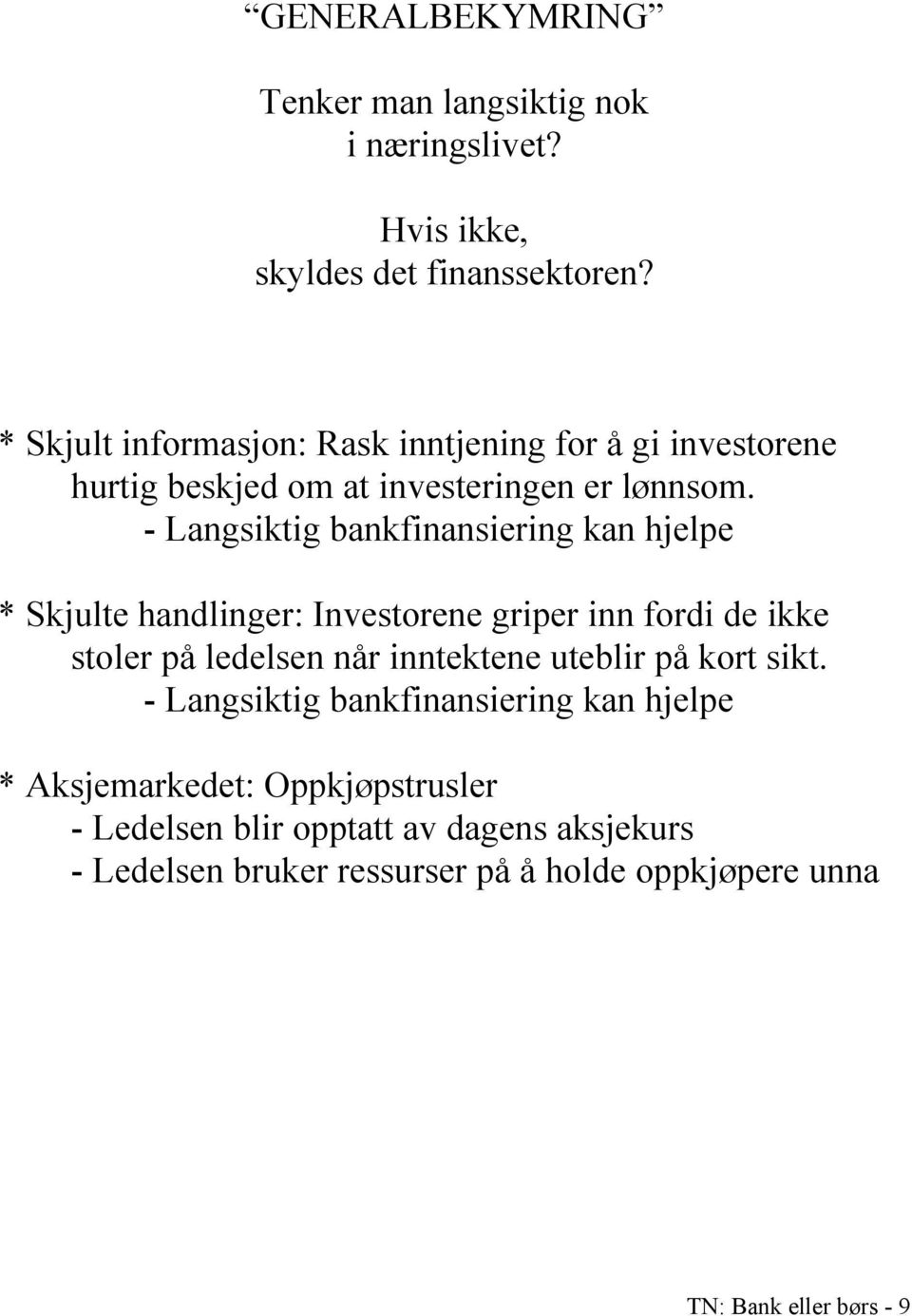 - Langsiktig bankfinansiering kan hjelpe * Skjulte handlinger: Investorene griper inn fordi de ikke stoler på ledelsen når inntektene