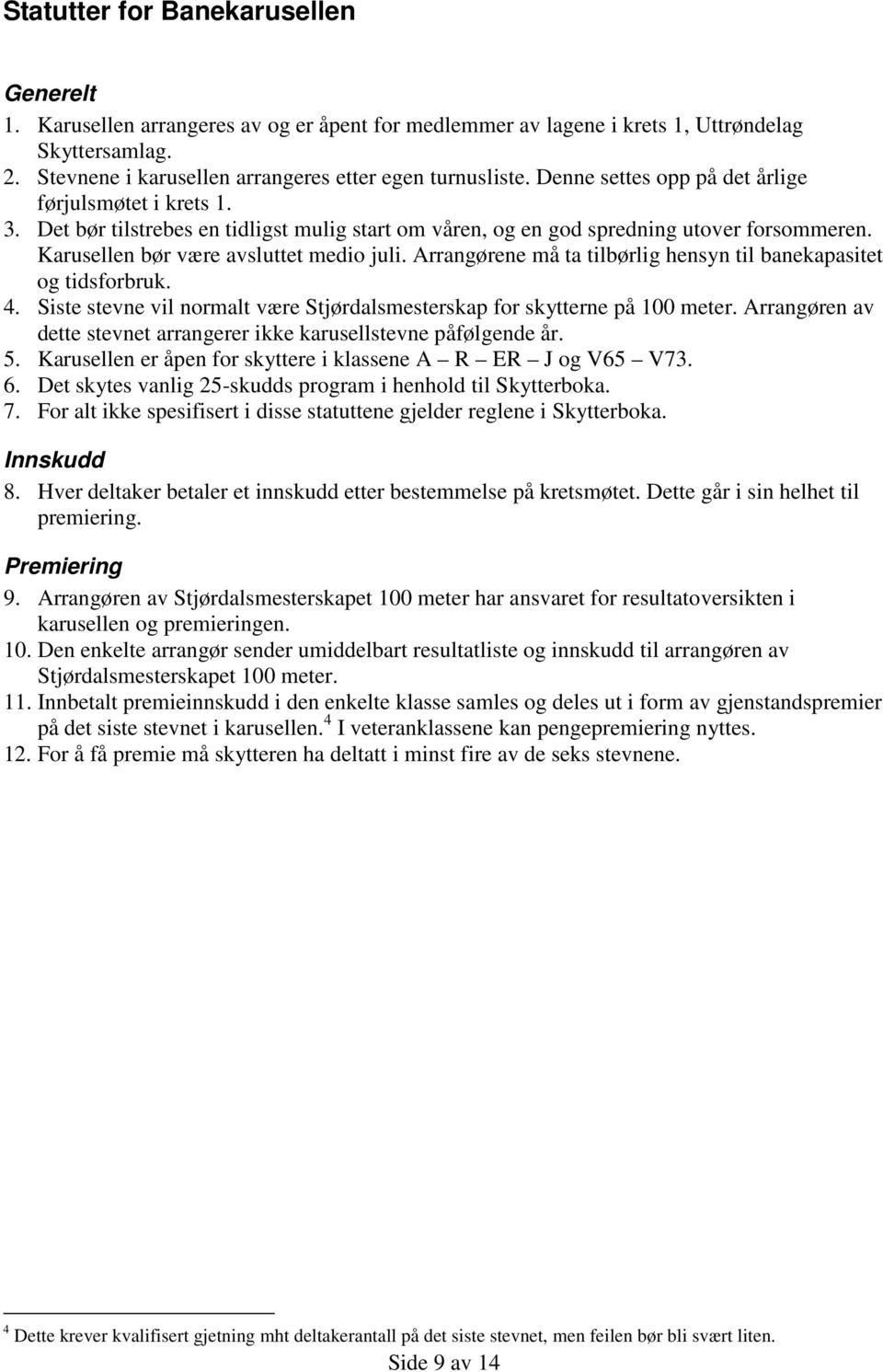 Arrangørene må ta tilbørlig hensyn til banekapasitet og tidsforbruk. 4. Siste stevne vil normalt være Stjørdalsmesterskap for skytterne på 100 meter.