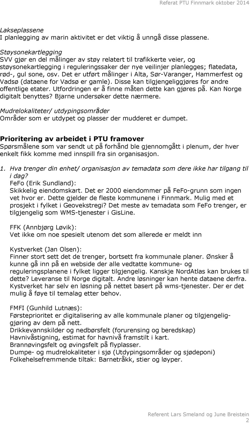 Det er utført målinger i Alta, Sør-Varanger, Hammerfest og Vadsø (dataene for Vadsø er gamle). Disse kan tilgjengeliggjøres for andre offentlige etater.