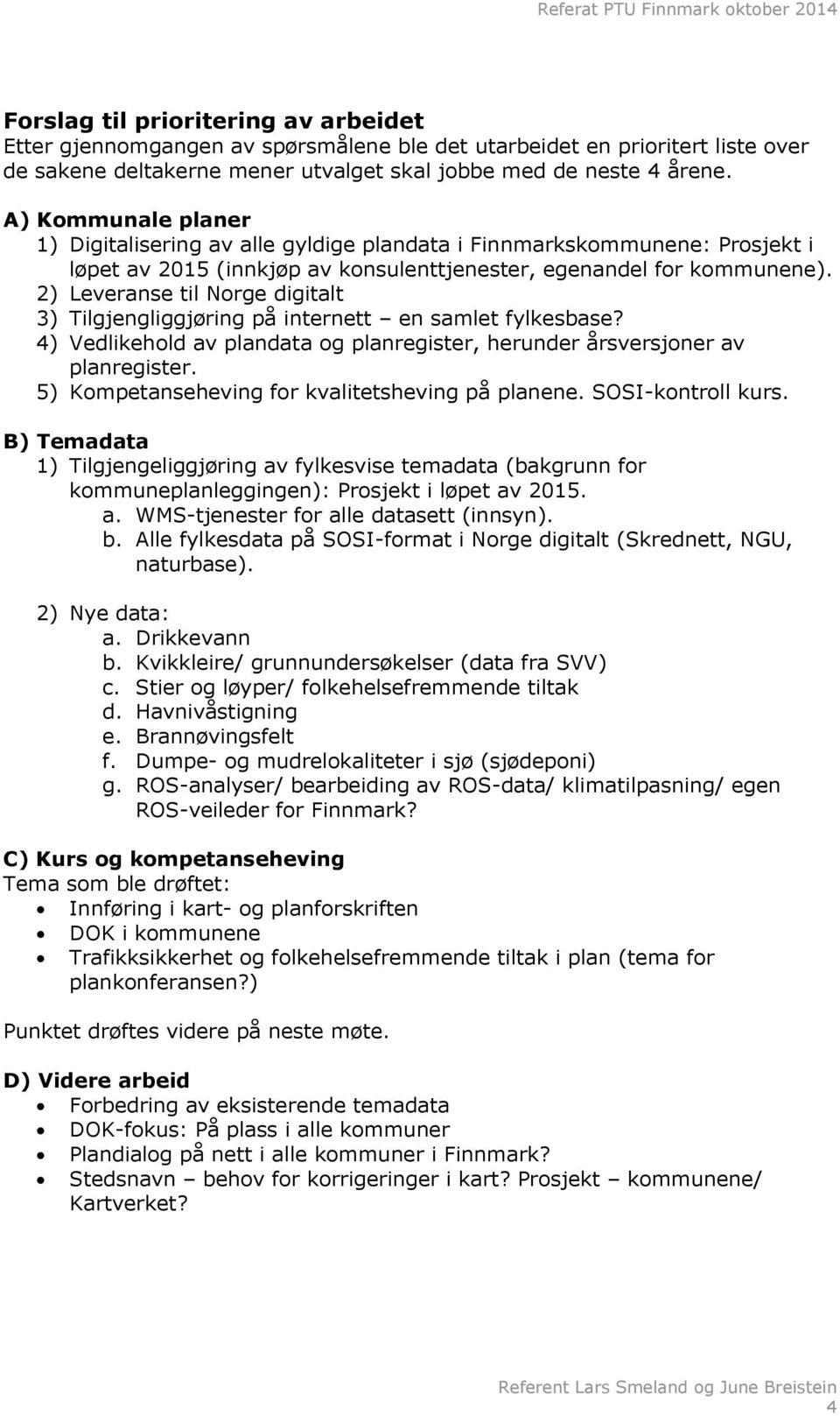 2) Leveranse til Norge digitalt 3) Tilgjengliggjøring på internett en samlet fylkesbase? 4) Vedlikehold av plandata og planregister, herunder årsversjoner av planregister.