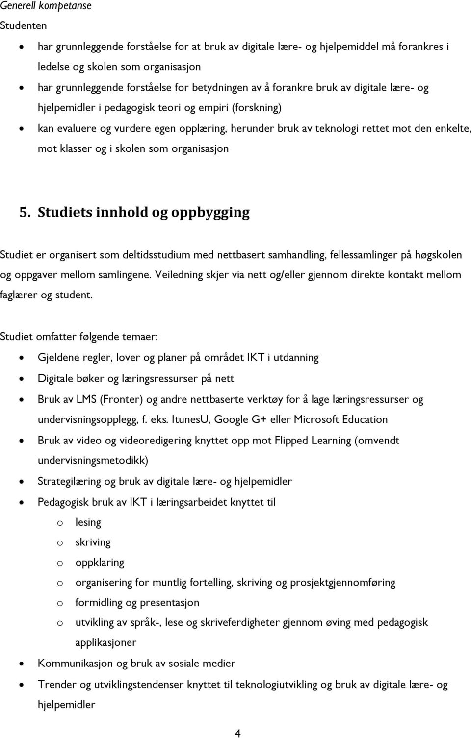 i skolen som organisasjon 5. Studiets innhold og oppbygging Studiet er organisert som deltidsstudium med nettbasert samhandling, fellessamlinger på høgskolen og oppgaver mellom samlingene.