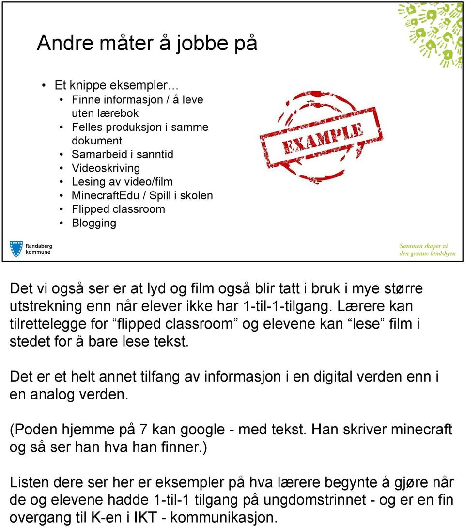 Lærere kan tilrettelegge for flipped classroom og elevene kan lese film i stedet for å bare lese tekst. Det er et helt annet tilfang av informasjon i en digital verden enn i en analog verden.