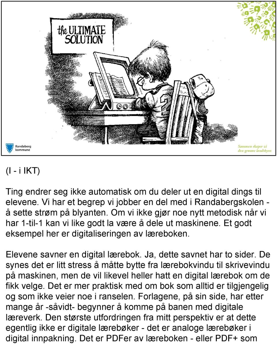 Ja, dette savnet har to sider. De synes det er litt stress å måtte bytte fra lærebokvindu til skrivevindu på maskinen, men de vil likevel heller hatt en digital lærebok om de fikk velge.