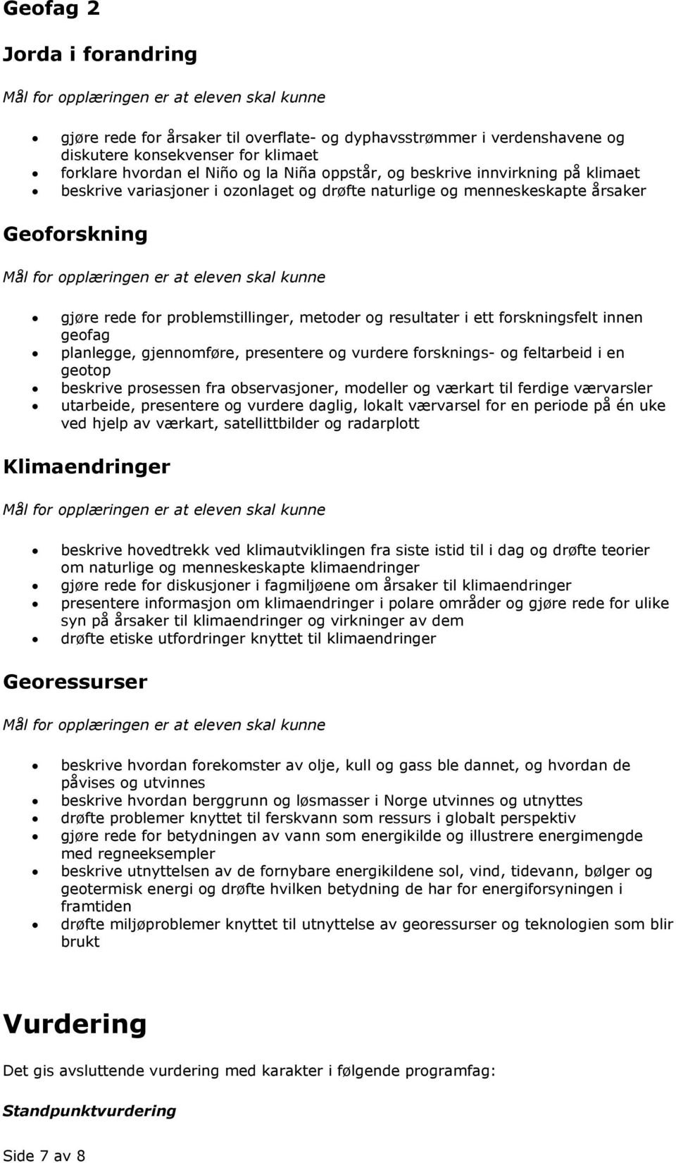 presentere og vurdere forsknings- og feltarbeid i en geotop beskrive prosessen fra observasjoner, modeller og værkart til ferdige værvarsler utarbeide, presentere og vurdere daglig, lokalt værvarsel