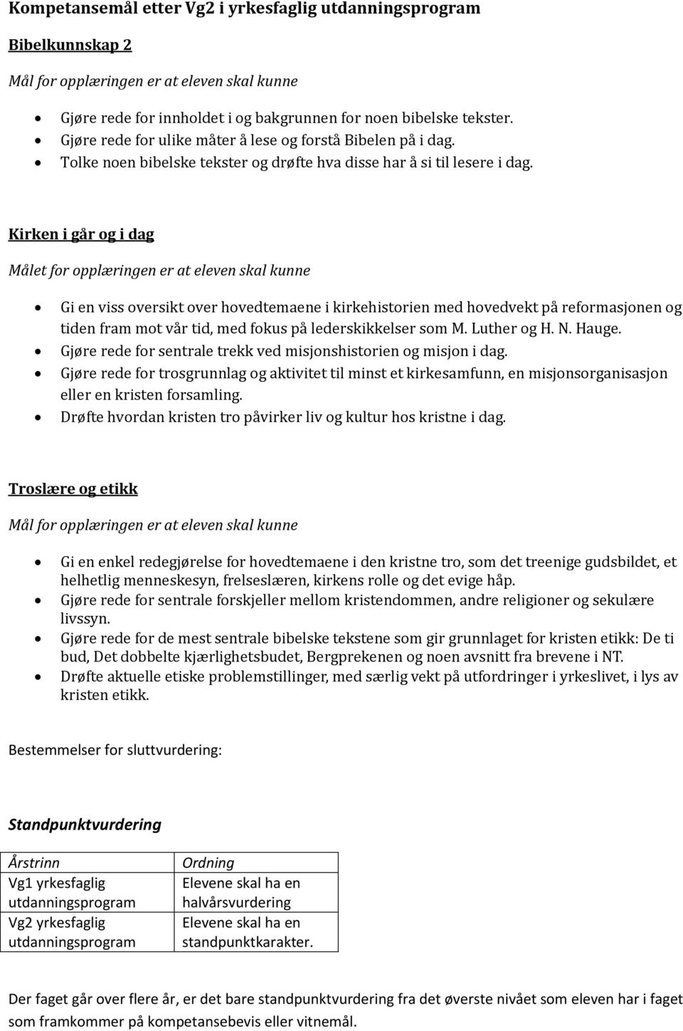 Kirken i går og i dag Målet for opplæringen er at eleven skal kunne Gi en viss oversikt over hovedtemaene i kirkehistorien med hovedvekt på reformasjonen og tiden fram mot vår tid, med fokus på