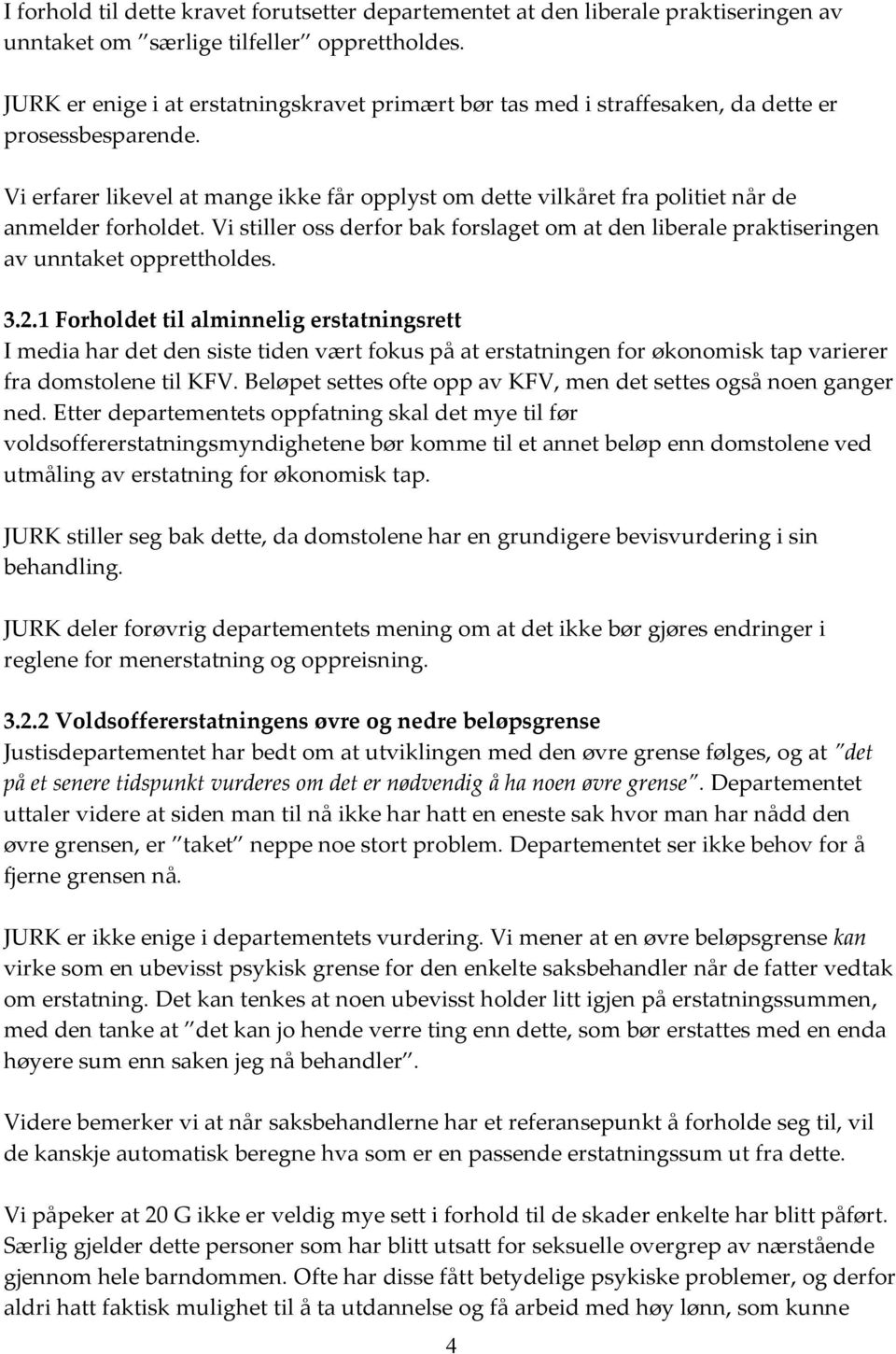 Vi erfarer likevel at mange ikke får opplyst om dette vilkåret fra politiet når de anmelder forholdet. Vi stiller oss derfor bak forslaget om at den liberale praktiseringen av unntaket opprettholdes.