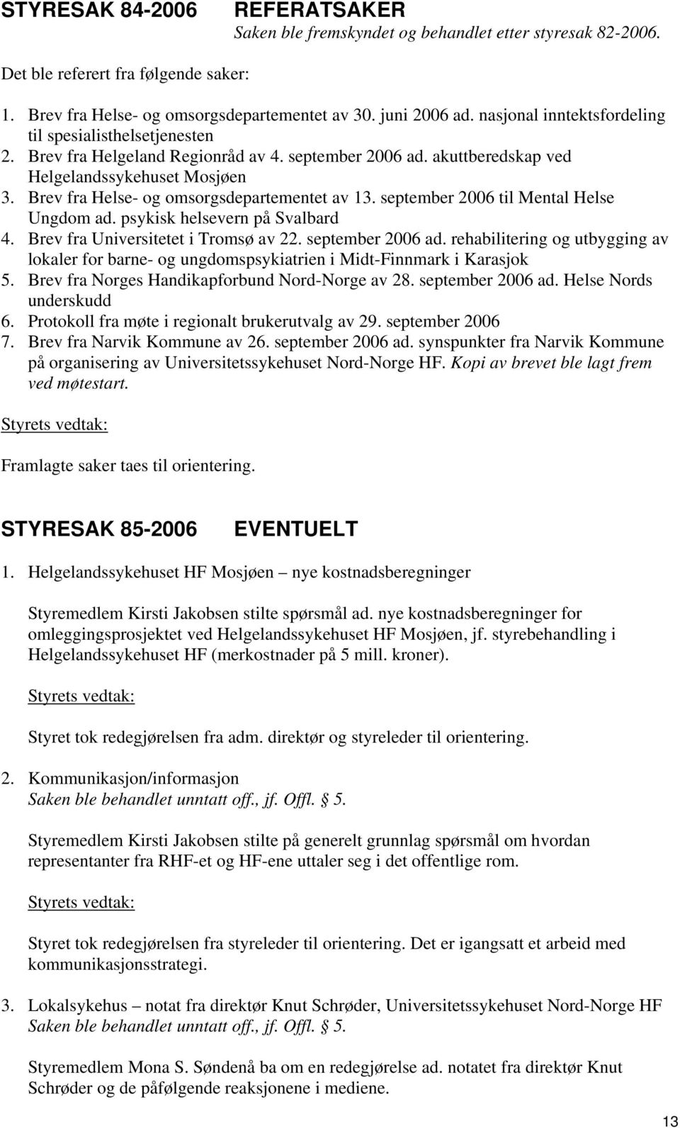 Brev fra Helse- og omsorgsdepartementet av 13. september 2006 til Mental Helse Ungdom ad. psykisk helsevern på Svalbard 4. Brev fra Universitetet i Tromsø av 22. september 2006 ad.