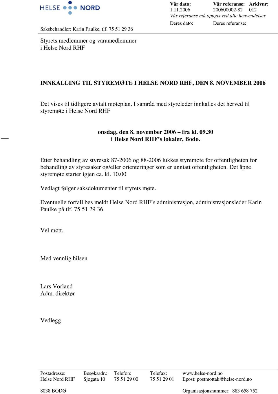 NOVEMBER 2006 Det vises til tidligere avtalt møteplan. I samråd med styreleder innkalles det herved til styremøte i Helse Nord RHF onsdag, den 8. november 2006 fra kl. 09.