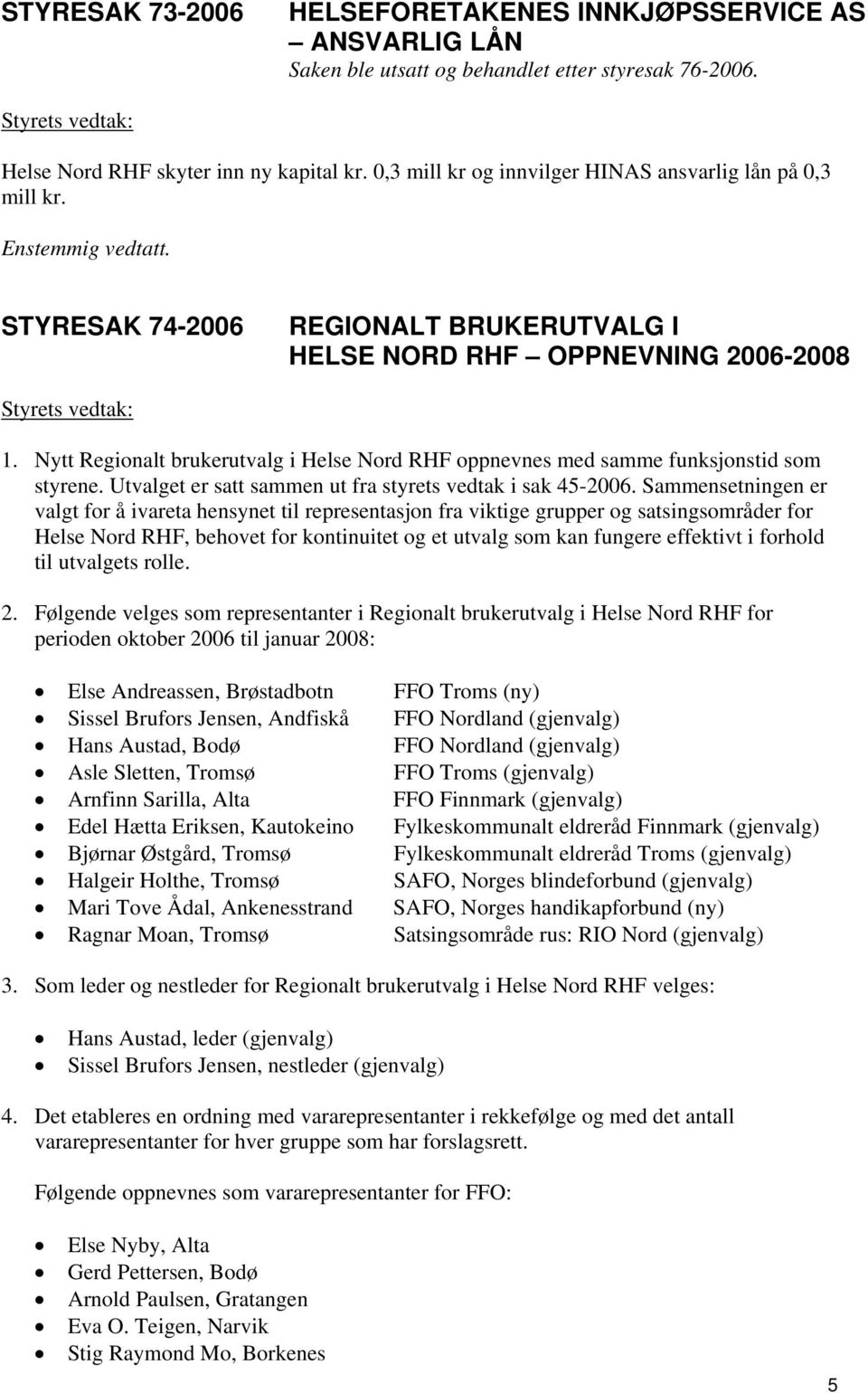 Nytt Regionalt brukerutvalg i Helse Nord RHF oppnevnes med samme funksjonstid som styrene. Utvalget er satt sammen ut fra styrets vedtak i sak 45-2006.