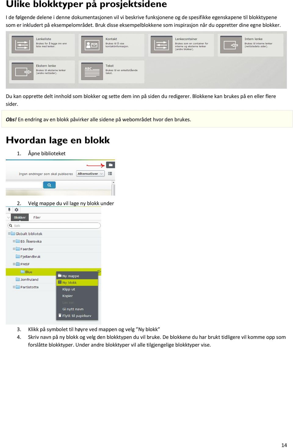 Blokkene kan brukes på en eller flere sider. Obs! En endring av en blokk påvirker alle sidene på webområdet hvor den brukes. Hvordan lage en blokk 1. Åpne biblioteket 2.