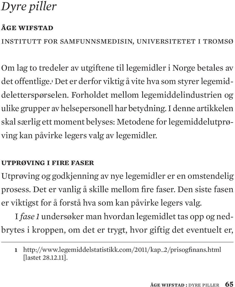 I denne artikkelen skal særlig ett moment belyses: Metodene for legemiddelutprøving kan påvirke legers valg av legemidler.