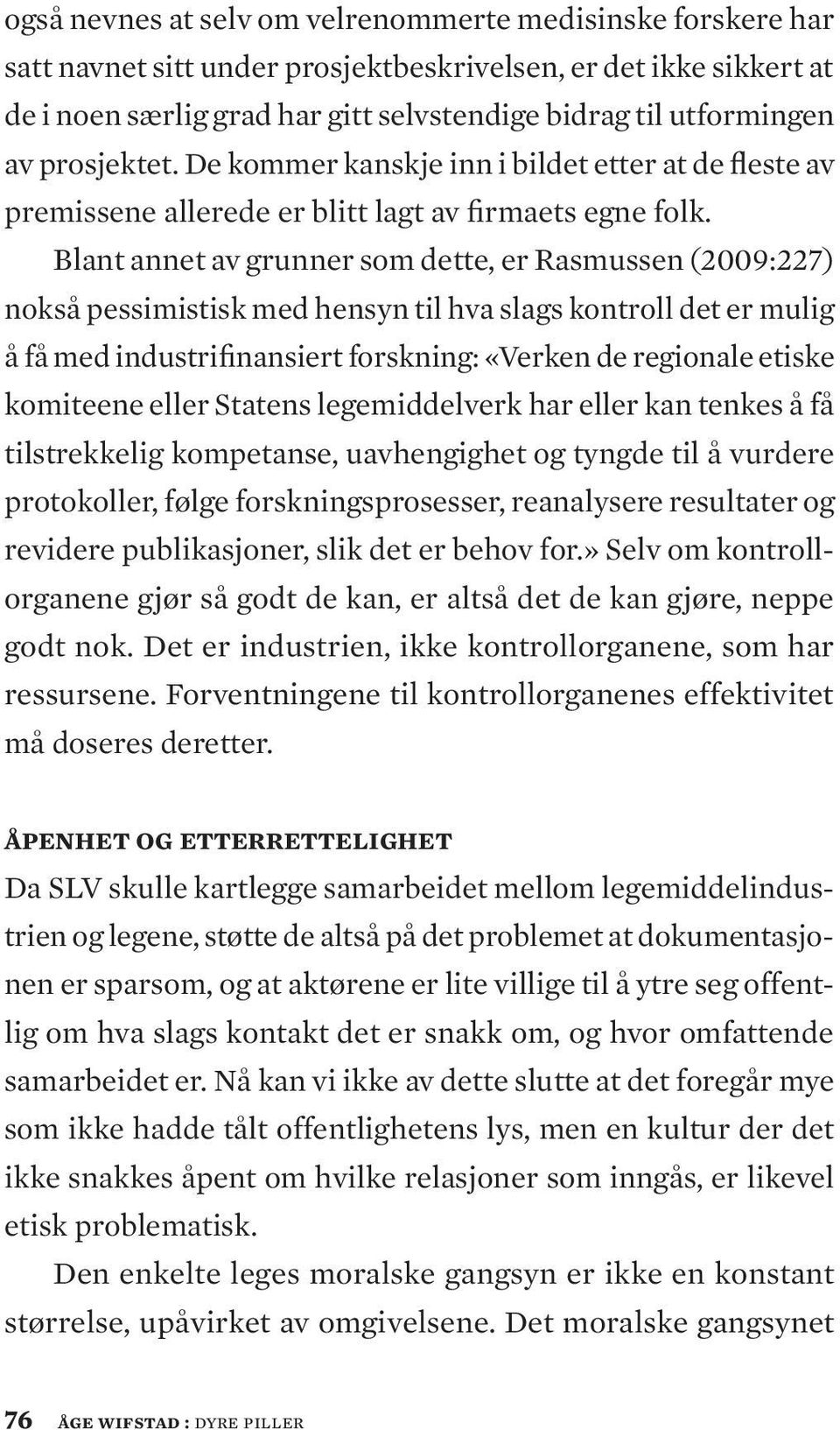 Blant annet av grunner som dette, er Rasmussen (2009:227) nokså pessimistisk med hensyn til hva slags kontroll det er mulig å få med industrifinansiert forskning: «Verken de regionale etiske