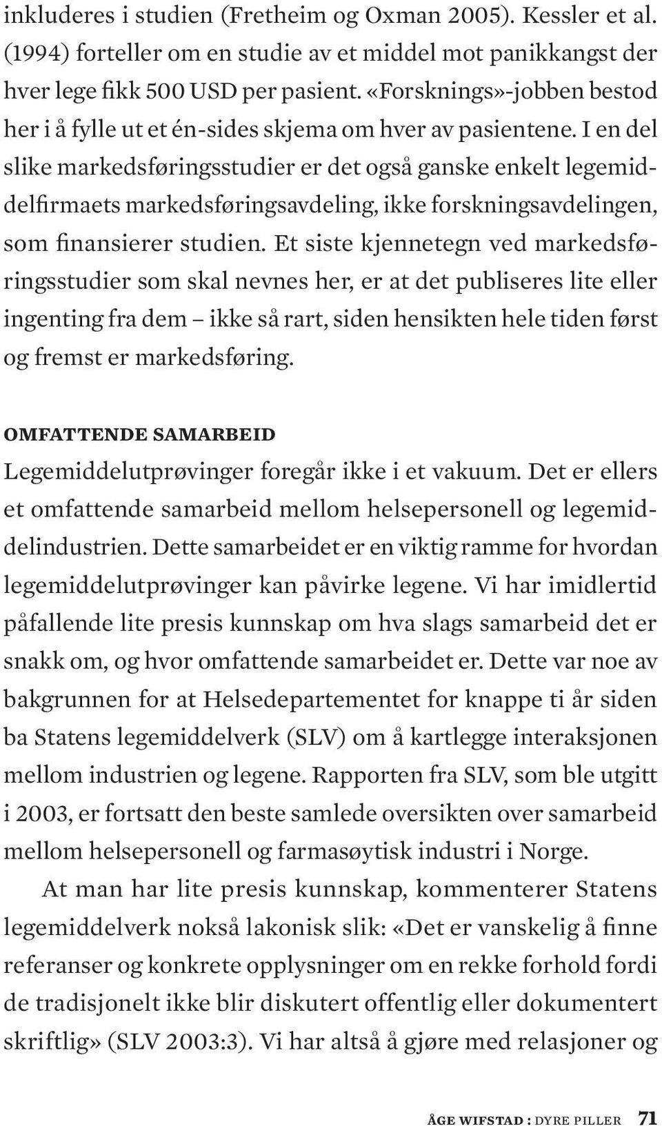 I en del slike markedsføringsstudier er det også ganske enkelt legemiddelfirmaets markedsføringsavdeling, ikke forskningsavdelingen, som finansierer studien.